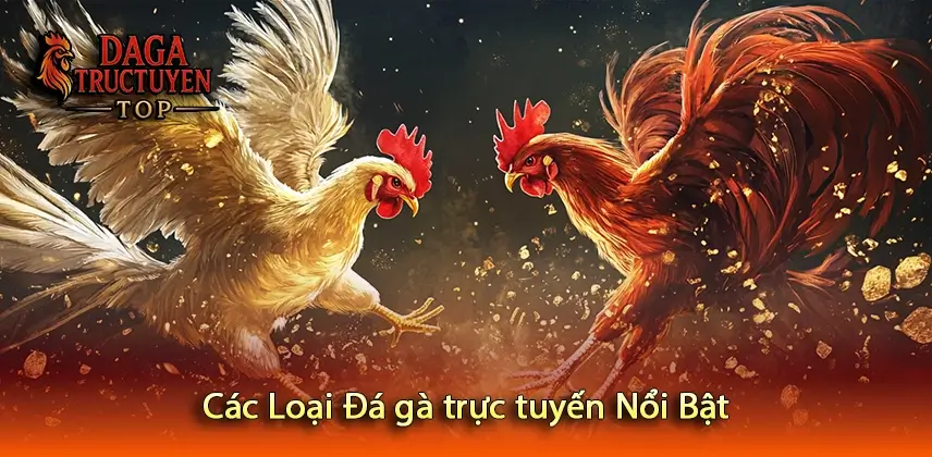Các Loại Đá gà trực tuyến Nổi Bật